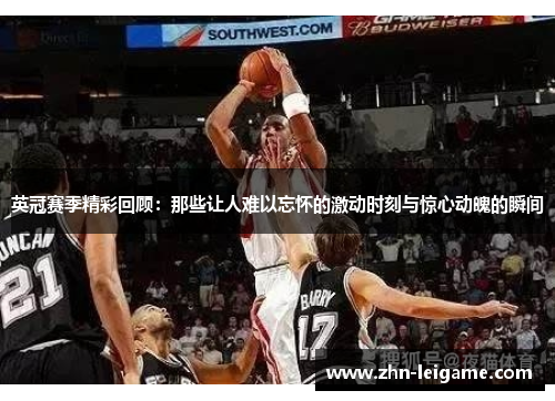 英冠赛季精彩回顾:那些让人难以忘怀的激动时刻与惊心动魄的瞬间 英冠赛季精彩回顾:那些让人难以忘怀的激动时刻与惊心动魄的瞬间