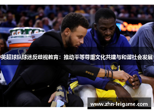 英超球队球迷反歧视教育：推动平等尊重文化共建与和谐社会发展