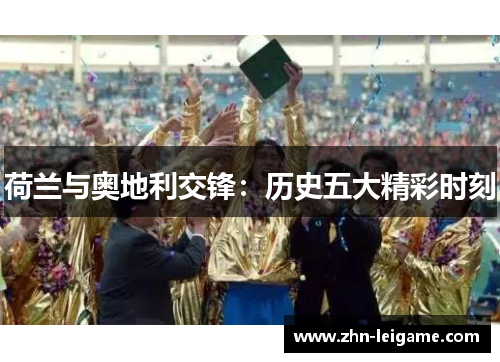 荷兰与奥地利交锋：历史五大精彩时刻