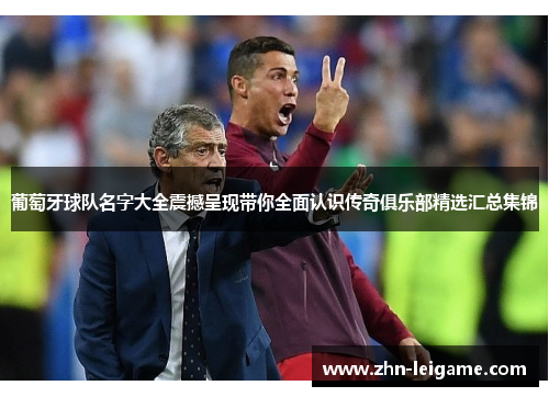 葡萄牙球队名字大全震撼呈现带你全面认识传奇俱乐部精选汇总集锦