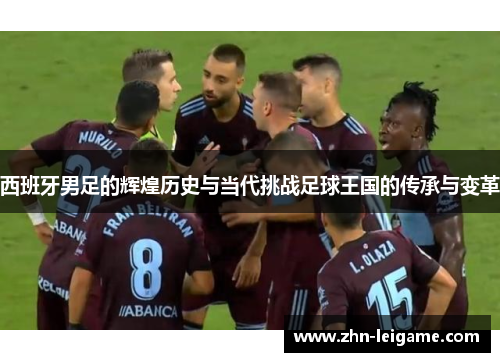 西班牙男足的辉煌历史与当代挑战足球王国的传承与变革