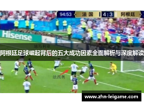 阿根廷足球崛起背后的五大成功因素全面解析与深度解读