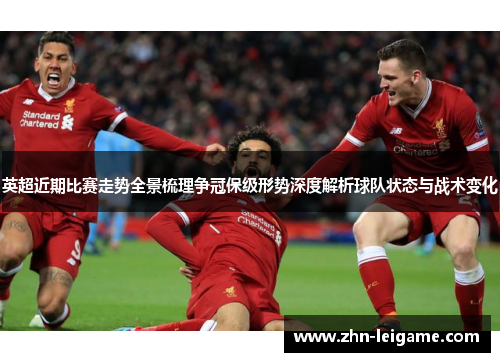 英超近期比赛走势全景梳理争冠保级形势深度解析球队状态与战术变化