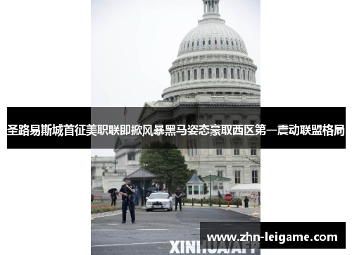 圣路易斯城首征美职联即掀风暴黑马姿态豪取西区第一震动联盟格局