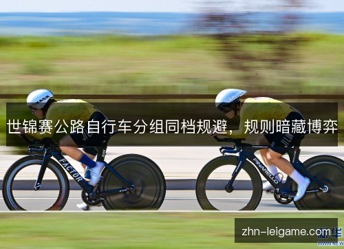 世锦赛公路自行车分组同档规避，规则暗藏博弈