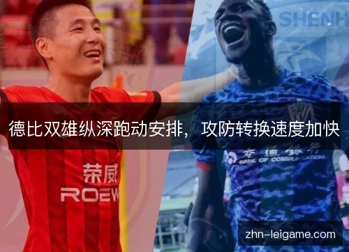 德比双雄纵深跑动安排,攻防转换速度加快 德比双雄纵深跑动安排,攻防转换速度加快